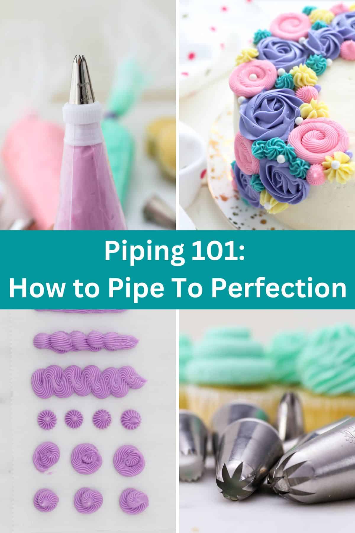 Collage image of various piping tips, decorated cake, and piping bags filled with buttercream. Text overlay says "Piping 101: How to Pipe to Perfection"